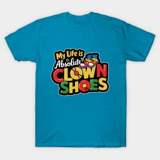 My life is absolute clown shoes T-Shirt